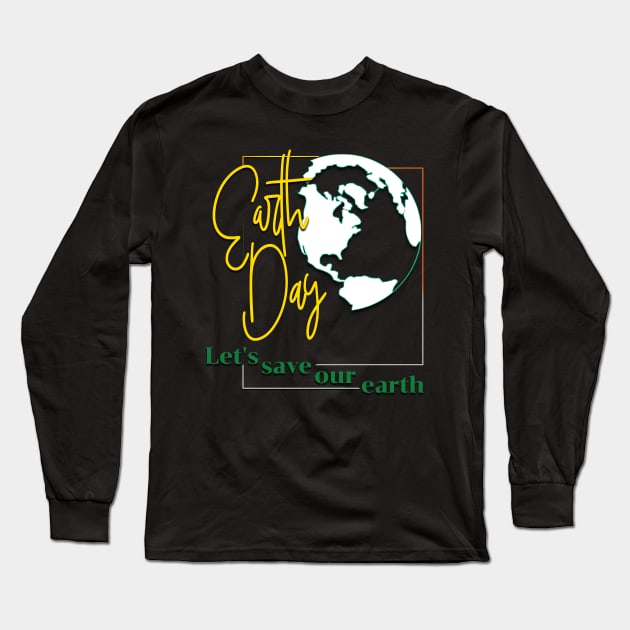 Earth Day Everyday Earth Day - Planet Anniversary 2023. Long Sleeve T-Shirt by TeeText
